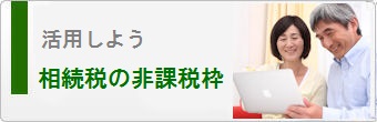 活用しよう相続税の非課税枠